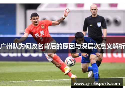 广州队为何改名背后的原因与深层次意义解析