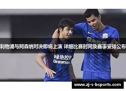 利物浦与阿森纳对决即将上演 详细比赛时间及赛事安排公布