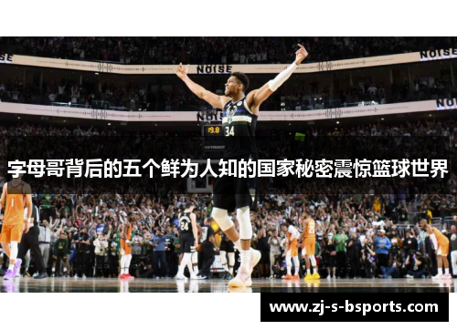 字母哥背后的五个鲜为人知的国家秘密震惊篮球世界