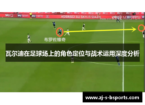 瓦尔迪在足球场上的角色定位与战术运用深度分析 瓦尔迪在足球场上的角色定位与战术运用深度分析