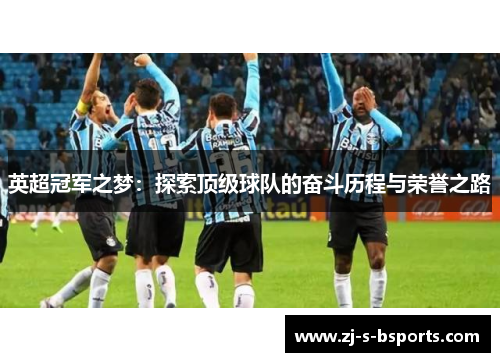 英超冠军之梦:探索顶级球队的奋斗历程与荣誉之路 英超冠军之梦:探索顶级球队的奋斗历程与荣誉之路