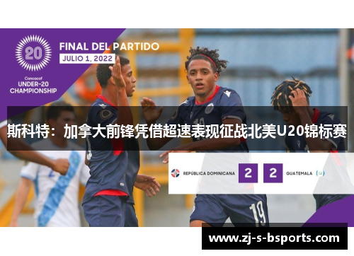 斯科特：加拿大前锋凭借超速表现征战北美U20锦标赛