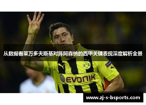 从数据看莱万多夫斯基对阵阿森纳的西甲关键表现深度解析全景 从数据看莱万多夫斯基对阵阿森纳的西甲关键表现深度解析全景