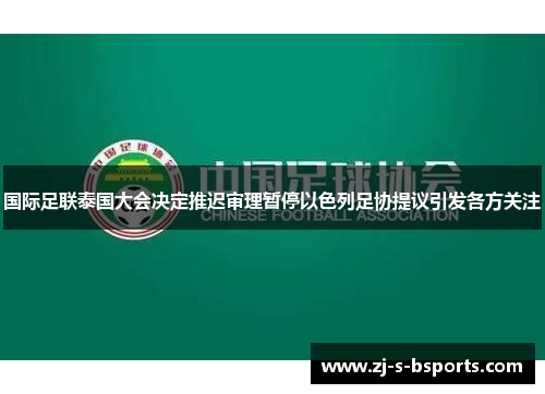 国际足联泰国大会决定推迟审理暂停以色列足协提议引发各方关注
