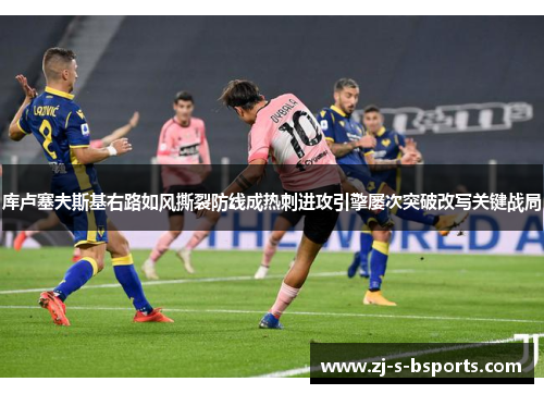 库卢塞夫斯基右路如风撕裂防线成热刺进攻引擎屡次突破改写关键战局 库卢塞夫斯基右路如风撕裂防线成热刺进攻引擎屡次突破改写关键战局