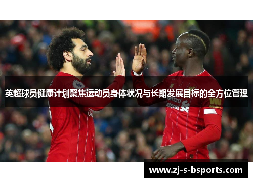 英超球员健康计划聚焦运动员身体状况与长期发展目标的全方位管理