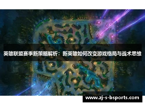 英雄联盟赛季新策略解析：新英雄如何改变游戏格局与战术思维