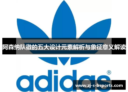 阿森纳队徽的五大设计元素解析与象征意义解读 阿森纳队徽的五大设计元素解析与象征意义解读