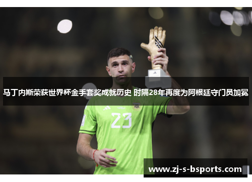 马丁内斯荣获世界杯金手套奖成就历史 时隔28年再度为阿根廷守门员加冕 马丁内斯荣获世界杯金手套奖成就历史 时隔28年再度为阿根廷守门员加冕